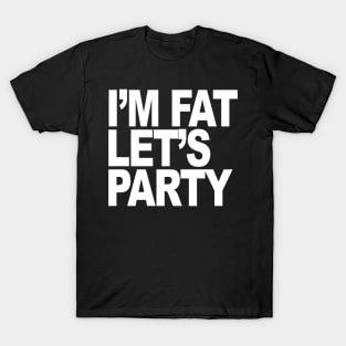 IM FAT LETS PARTY T-Shirt